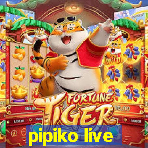 pipiko live